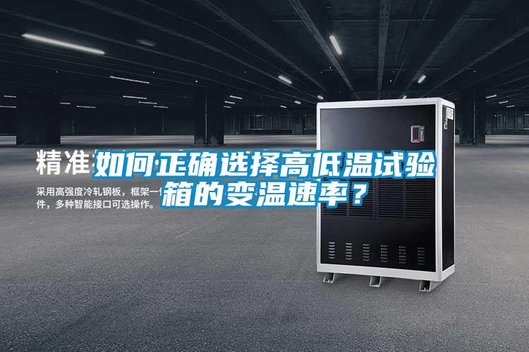 如何正確選擇高低溫試驗箱的變溫速率？