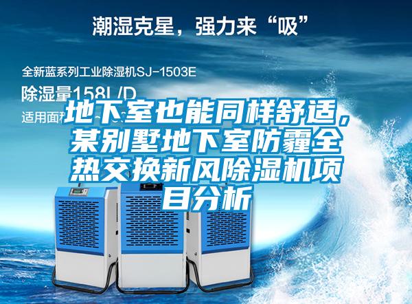 地下室也能同樣舒適，某別墅地下室防霾全熱交換新風(fēng)除濕機項目分析