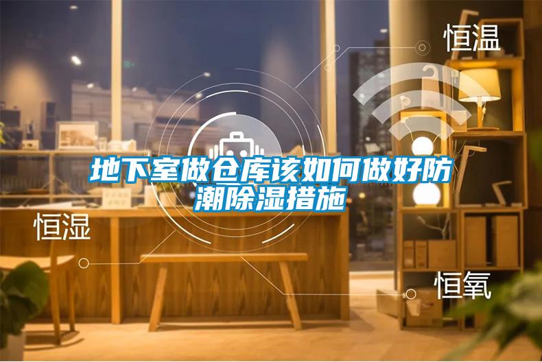 地下室做倉(cāng)庫(kù)該如何做好防潮除濕措施