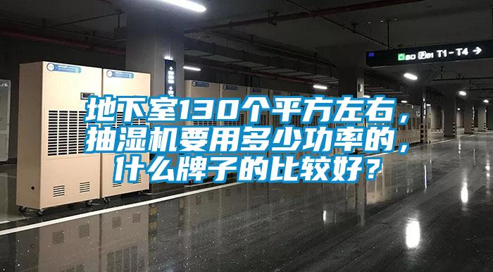 地下室130個(gè)平方左右，抽濕機(jī)要用多少功率的，什么牌子的比較好？