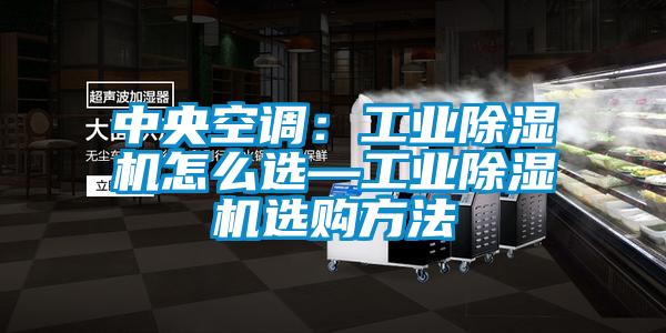中央空調：工業(yè)除濕機怎么選—工業(yè)除濕機選購方法