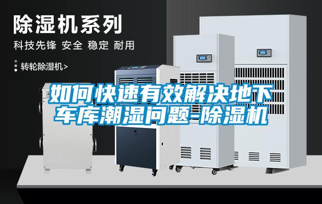 如何快速有效解決地下車(chē)庫(kù)潮濕問(wèn)題-除濕機(jī)