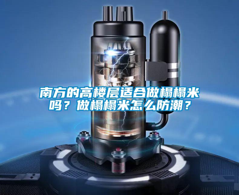南方的高樓層適合做榻榻米嗎？做榻榻米怎么防潮？