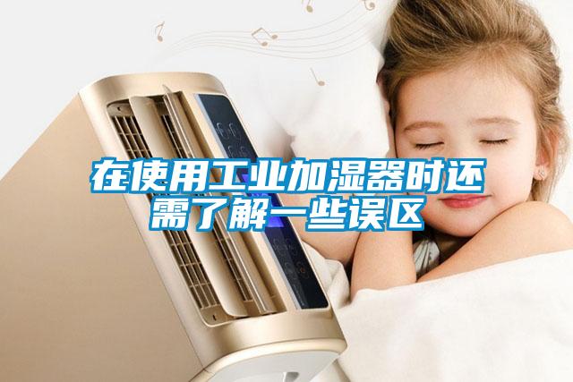 在使用工業(yè)加濕器時(shí)還需了解一些誤區(qū)