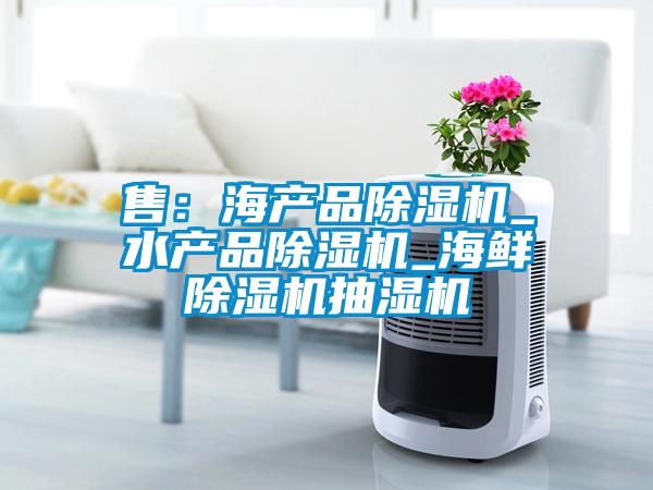 售：海產(chǎn)品除濕機_水產(chǎn)品除濕機_海鮮除濕機抽濕機