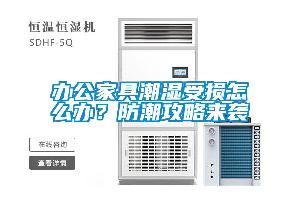 辦公家具潮濕受損怎么辦？防潮攻略來襲