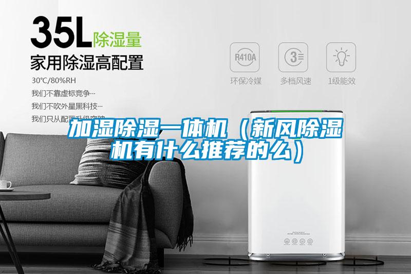 加濕除濕一體機(jī)（新風(fēng)除濕機(jī)有什么推薦的么）