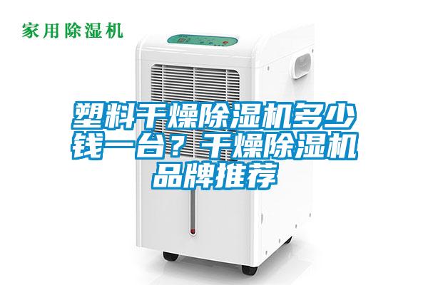 塑料干燥除濕機多少錢一臺？干燥除濕機品牌推薦