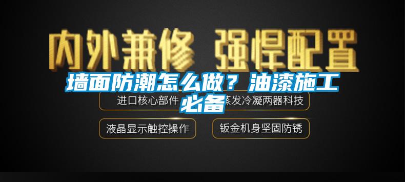 墻面防潮怎么做？油漆施工必備