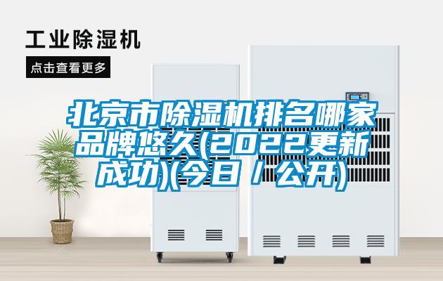 北京市除濕機(jī)排名哪家品牌悠久(2022更新成功)(今日／公開(kāi))
