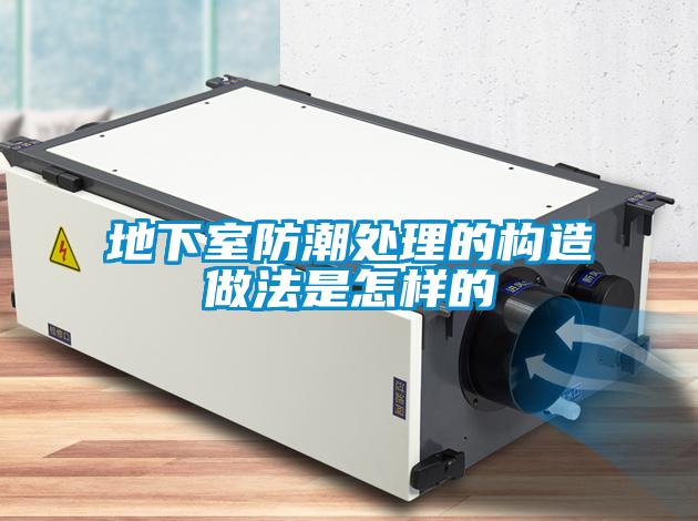 地下室防潮處理的構(gòu)造做法是怎樣的