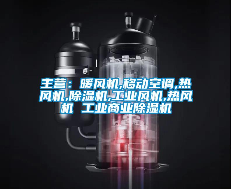 主營(yíng)：暖風(fēng)機(jī),移動(dòng)空調(diào),熱風(fēng)機(jī),除濕機(jī),工業(yè)風(fēng)機(jī),熱風(fēng)機(jī) 工業(yè)商業(yè)除濕機(jī)
