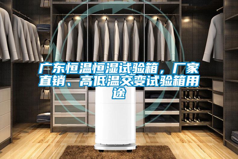 廣東恒溫恒濕試驗箱，廠家直銷、高低溫交變試驗箱用途