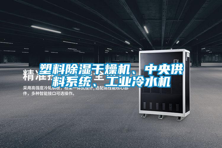 塑料除濕干燥機(jī)、中央供料系統(tǒng)、工業(yè)冷水機(jī)