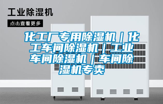化工廠專(zhuān)用除濕機(jī)｜化工車(chē)間除濕機(jī)｜工業(yè)車(chē)間除濕機(jī)｜車(chē)間除濕機(jī)專(zhuān)賣(mài)