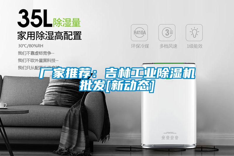 廠家推薦：吉林工業(yè)除濕機批發(fā)[新動態(tài)]