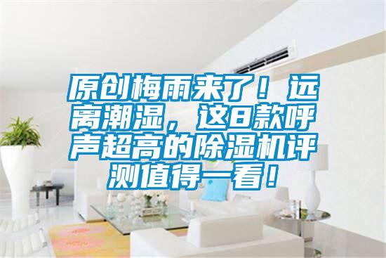 原創(chuàng)梅雨來了！遠(yuǎn)離潮濕，這8款呼聲超高的除濕機(jī)評(píng)測(cè)值得一看！