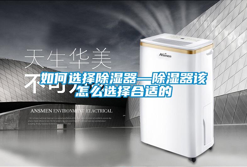 如何選擇除濕器—除濕器該怎么選擇合適的