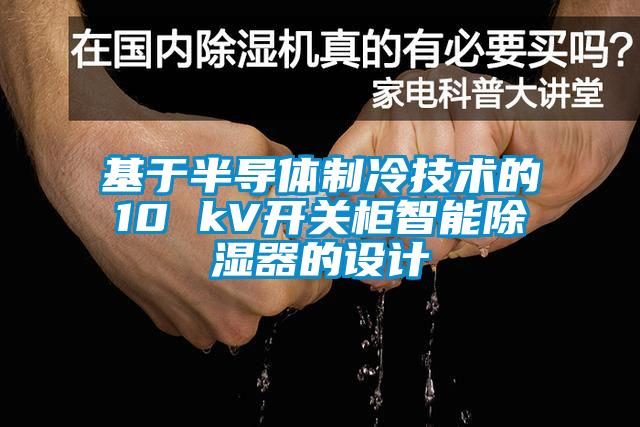 基于半導(dǎo)體制冷技術(shù)的10 kV開關(guān)柜智能除濕器的設(shè)計(jì)