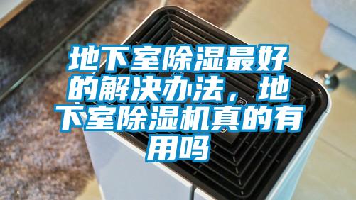 地下室除濕最好的解決辦法，地下室除濕機(jī)真的有用嗎