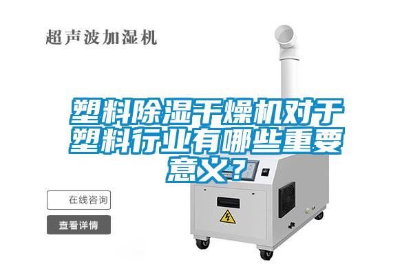 塑料除濕干燥機(jī)對于塑料行業(yè)有哪些重要意義？