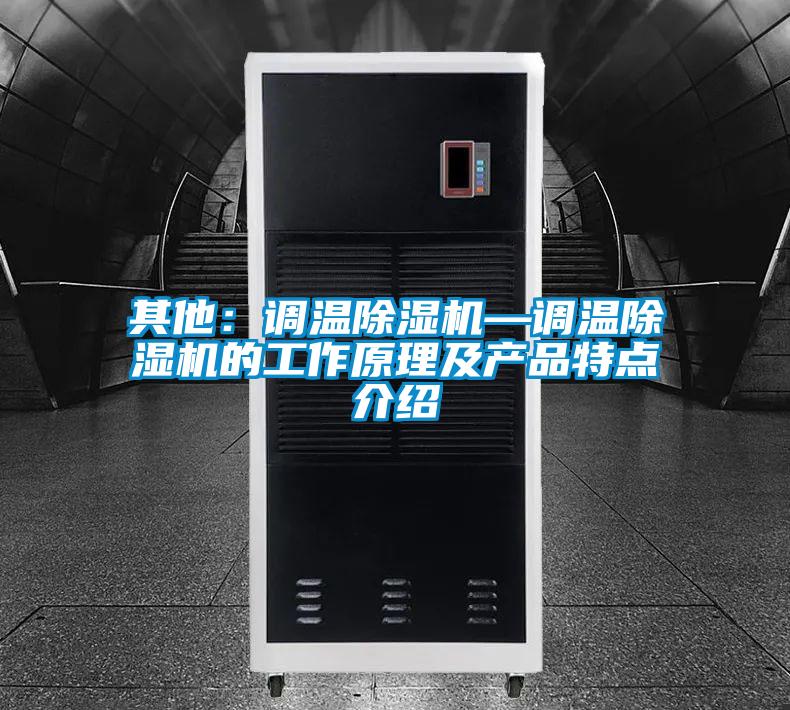 其他：調(diào)溫除濕機—調(diào)溫除濕機的工作原理及產(chǎn)品特點介紹