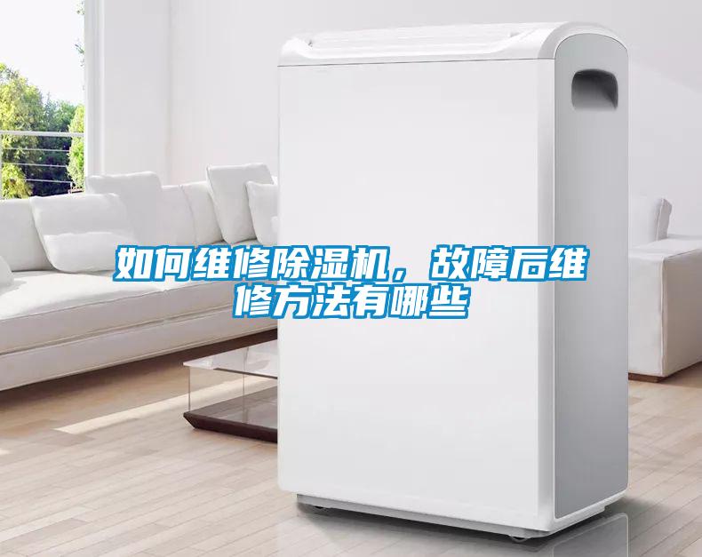 如何維修除濕機，故障后維修方法有哪些