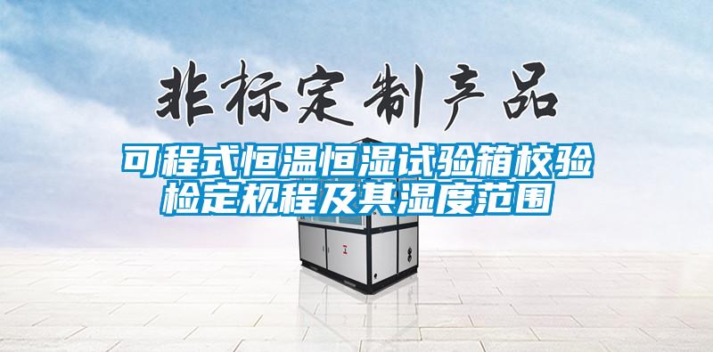 可程式恒溫恒濕試驗箱校驗檢定規(guī)程及其濕度范圍