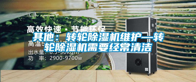 其他：轉(zhuǎn)輪除濕機維護—轉(zhuǎn)輪除濕機需要經(jīng)常清潔