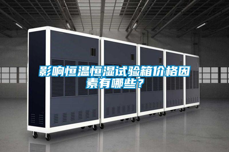 影響恒溫恒濕試驗箱價格因素有哪些？