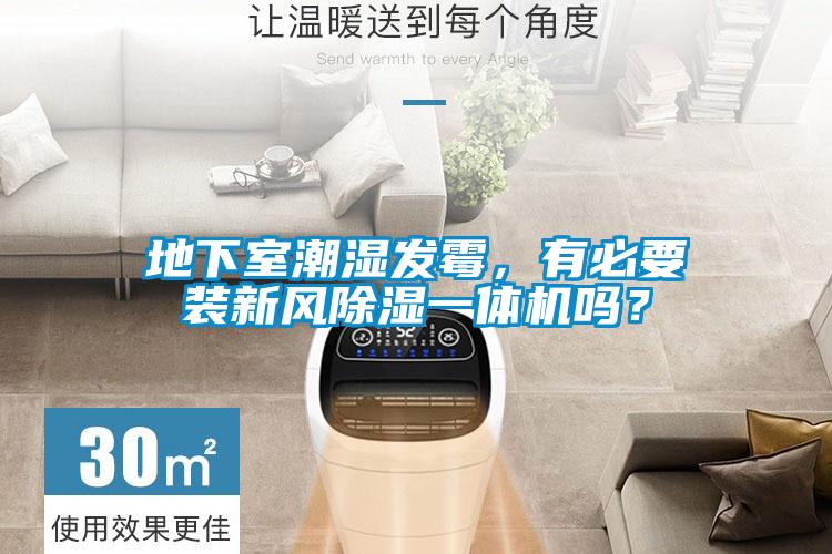 地下室潮濕發(fā)霉，有必要裝新風(fēng)除濕一體機(jī)嗎？