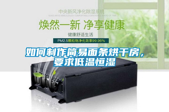 如何制作簡(jiǎn)易面條烘干房，要求低溫恒濕