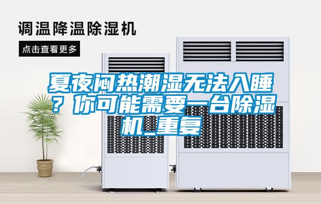 夏夜悶熱潮濕無(wú)法入睡？你可能需要一臺(tái)除濕機(jī)_重復(fù)