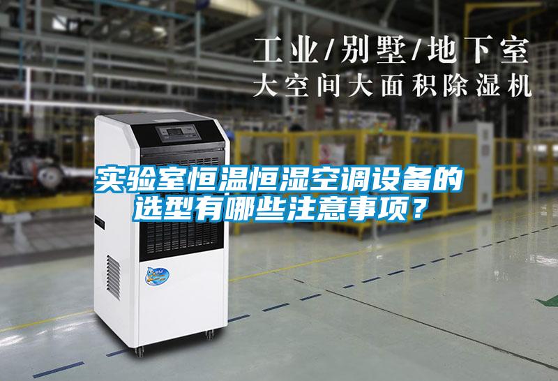 實驗室恒溫恒濕空調(diào)設(shè)備的選型有哪些注意事項？