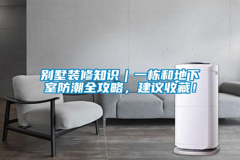 別墅裝修知識(shí)｜一棟和地下室防潮全攻略，建議收藏！