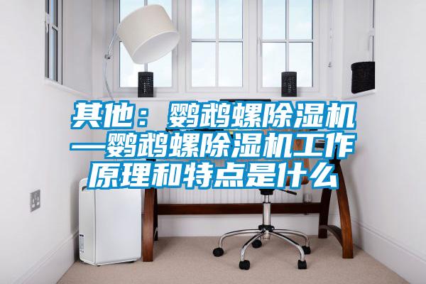 其他：鸚鵡螺除濕機(jī)—鸚鵡螺除濕機(jī)工作原理和特點(diǎn)是什么