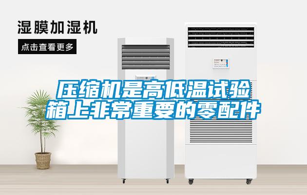 壓縮機(jī)是高低溫試驗(yàn)箱上非常重要的零配件