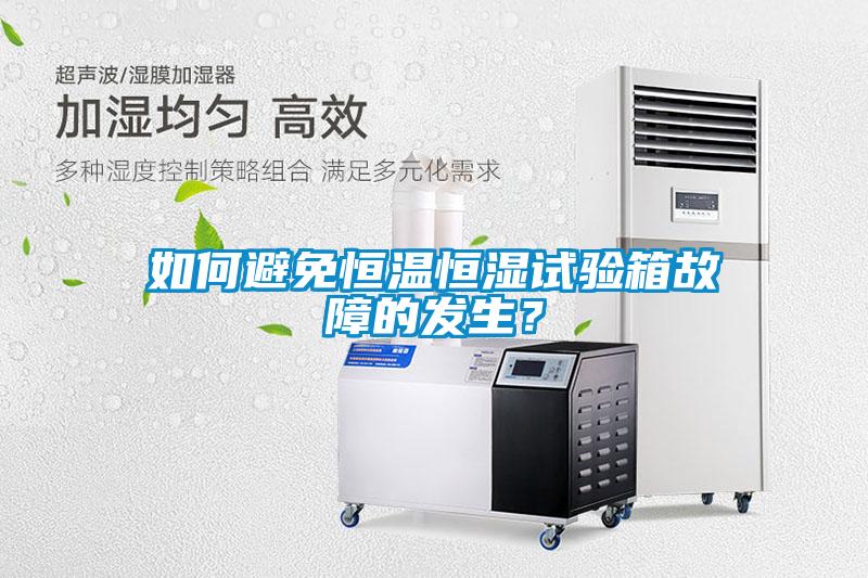 如何避免恒溫恒濕試驗(yàn)箱故障的發(fā)生？