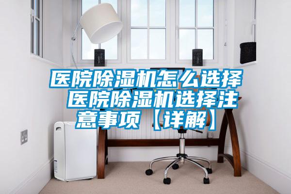 醫(yī)院除濕機(jī)怎么選擇 醫(yī)院除濕機(jī)選擇注意事項(xiàng)【詳解】