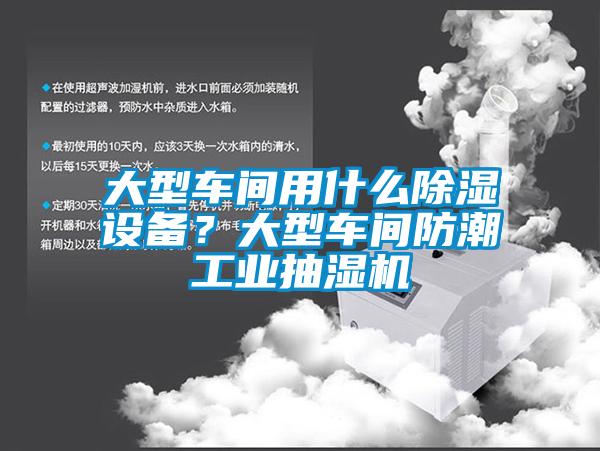大型車間用什么除濕設(shè)備？大型車間防潮工業(yè)抽濕機