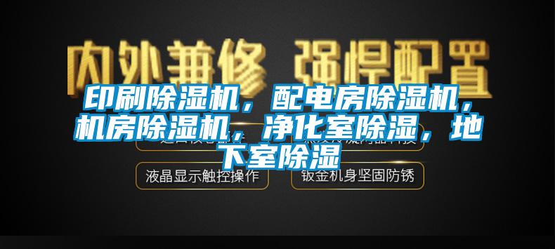 印刷除濕機(jī)，配電房除濕機(jī)，機(jī)房除濕機(jī)，凈化室除濕，地下室除濕