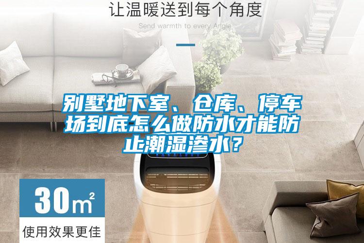 別墅地下室、倉庫、停車場到底怎么做防水才能防止潮濕滲水？