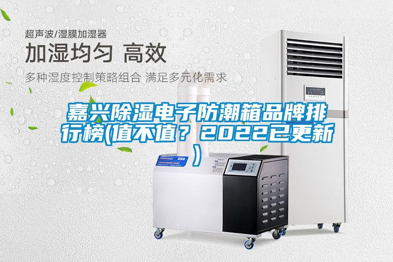 嘉興除濕電子防潮箱品牌排行榜(值不值？2022已更新)