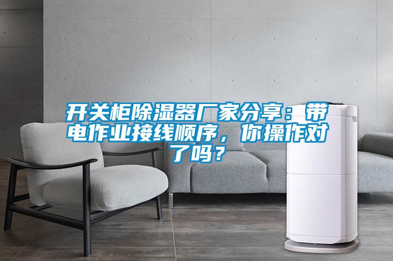開(kāi)關(guān)柜除濕器廠家分享：帶電作業(yè)接線順序，你操作對(duì)了嗎？