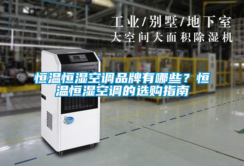 恒溫恒濕空調(diào)品牌有哪些？恒溫恒濕空調(diào)的選購指南
