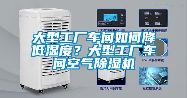 大型工廠車間如何降低濕度？大型工廠車間空氣除濕機(jī)
