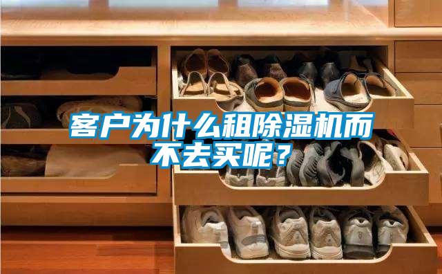 客戶為什么租除濕機(jī)而不去買呢？