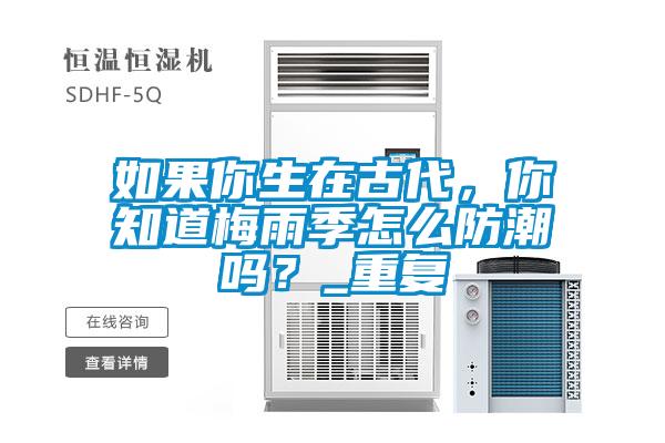 如果你生在古代，你知道梅雨季怎么防潮嗎？_重復