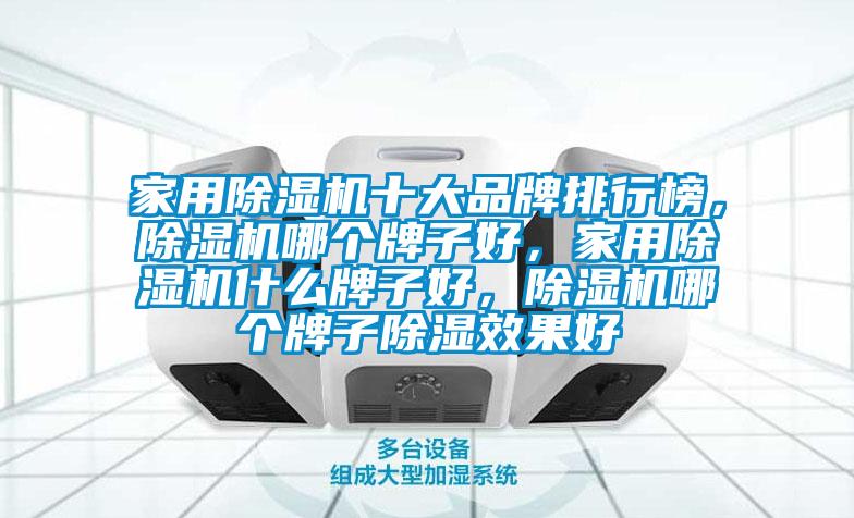 家用除濕機(jī)十大品牌排行榜，除濕機(jī)哪個(gè)牌子好，家用除濕機(jī)什么牌子好，除濕機(jī)哪個(gè)牌子除濕效果好