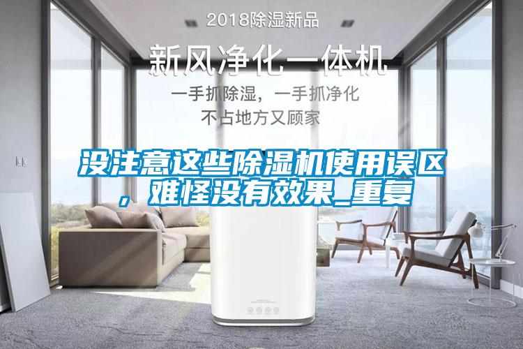 沒(méi)注意這些除濕機(jī)使用誤區(qū)，難怪沒(méi)有效果_重復(fù)